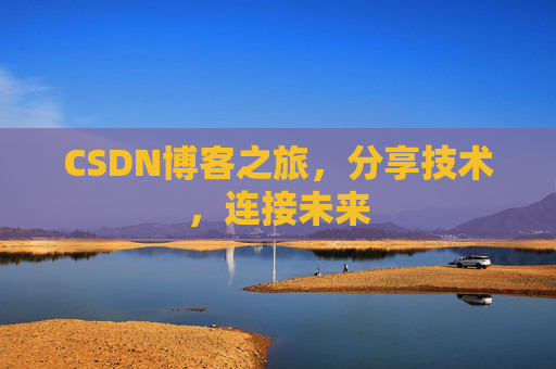 CSDN博客之旅，分享技术，连接未来