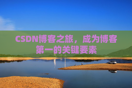 CSDN博客之旅，成为博客第一的关键要素