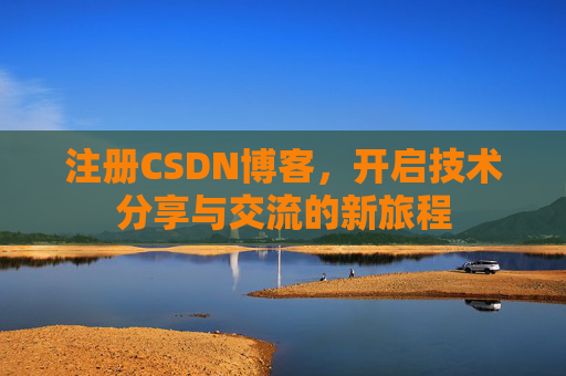 注册CSDN博客，开启技术分享与交流的新旅程