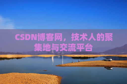 CSDN博客网，技术人的聚集地与交流平台